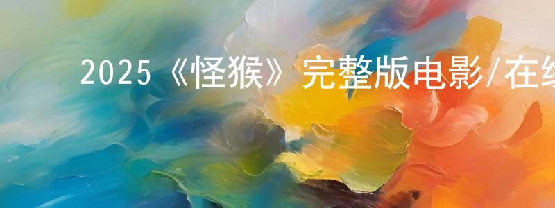 ﻿曹奇的个人主页,﻿2025《怪猴》完整版电影/在线观看/百度云-美剧天堂